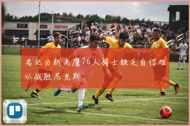 名记分析老鹰76人骑士缺乏自信难以战胜尼克斯