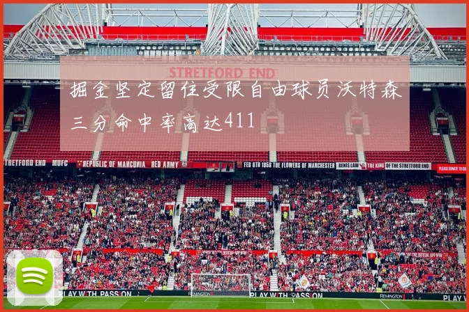 掘金坚定留住受限自由球员沃特森三分命中率高达411